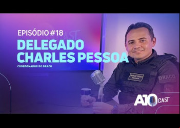 Delegado Charles Pessoa fala sobre o combate às facções criminosas no Piauí e casos marcantes